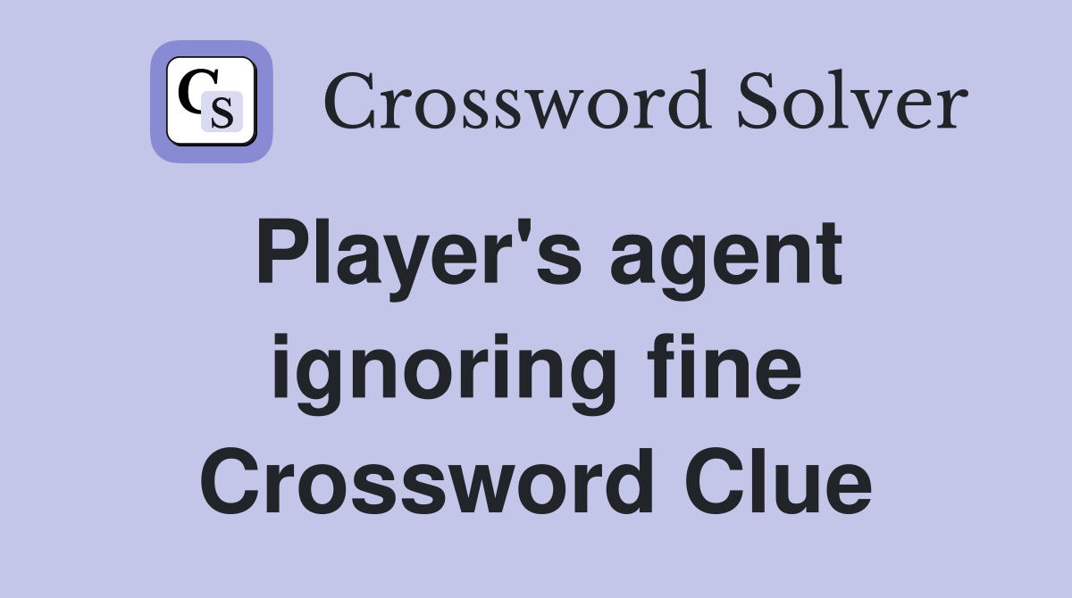 Player's agent ignoring fine Crossword Clue