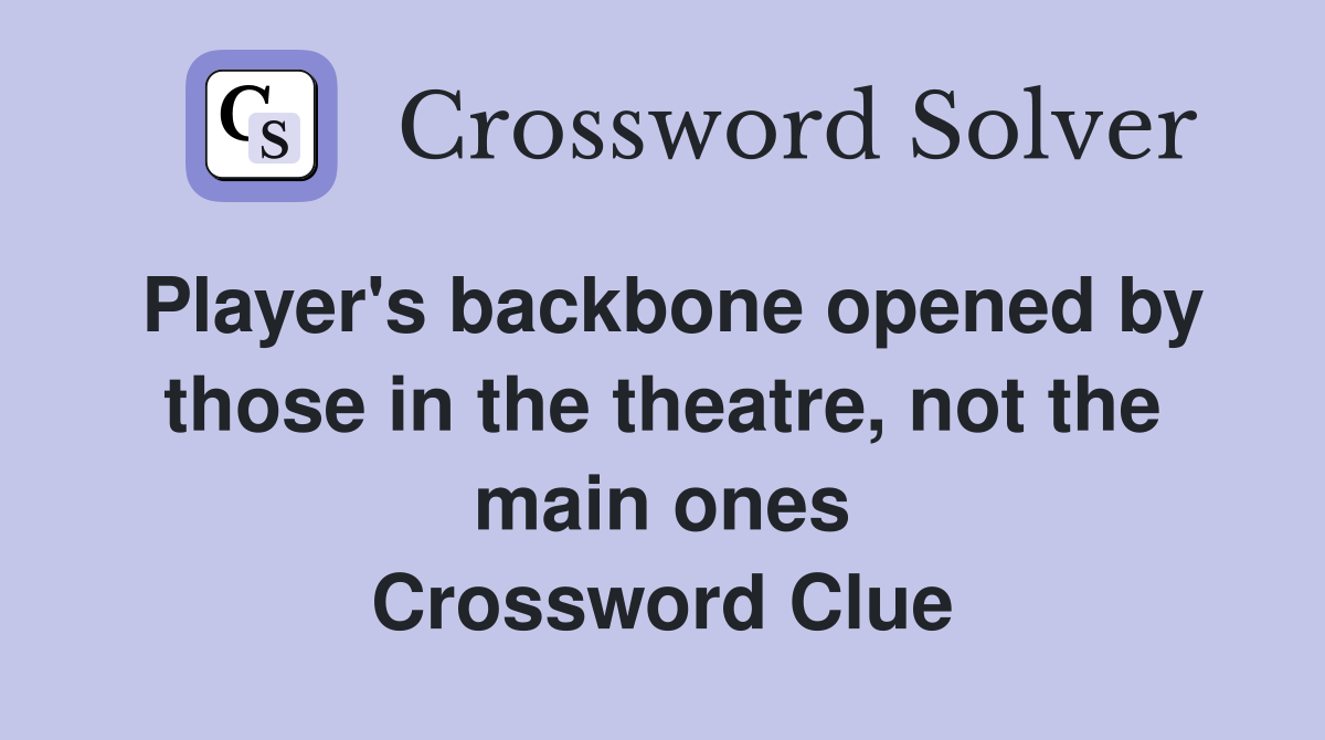 Player's backbone opened by those in the theatre, not the main ones Crossword Clue