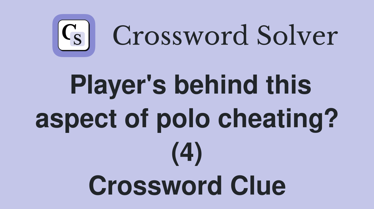 Player's behind this aspect of polo cheating? (4) Crossword Clue
