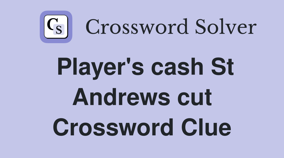 Player's cash St Andrews cut Crossword Clue