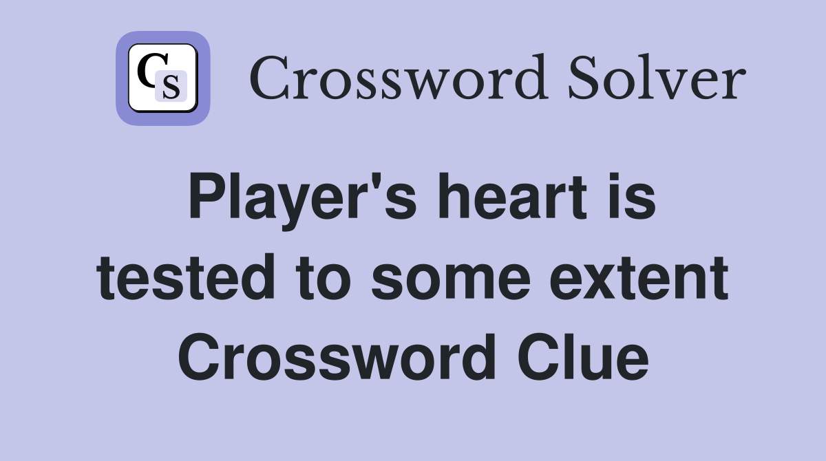 Player's heart is tested to some extent Crossword Clue
