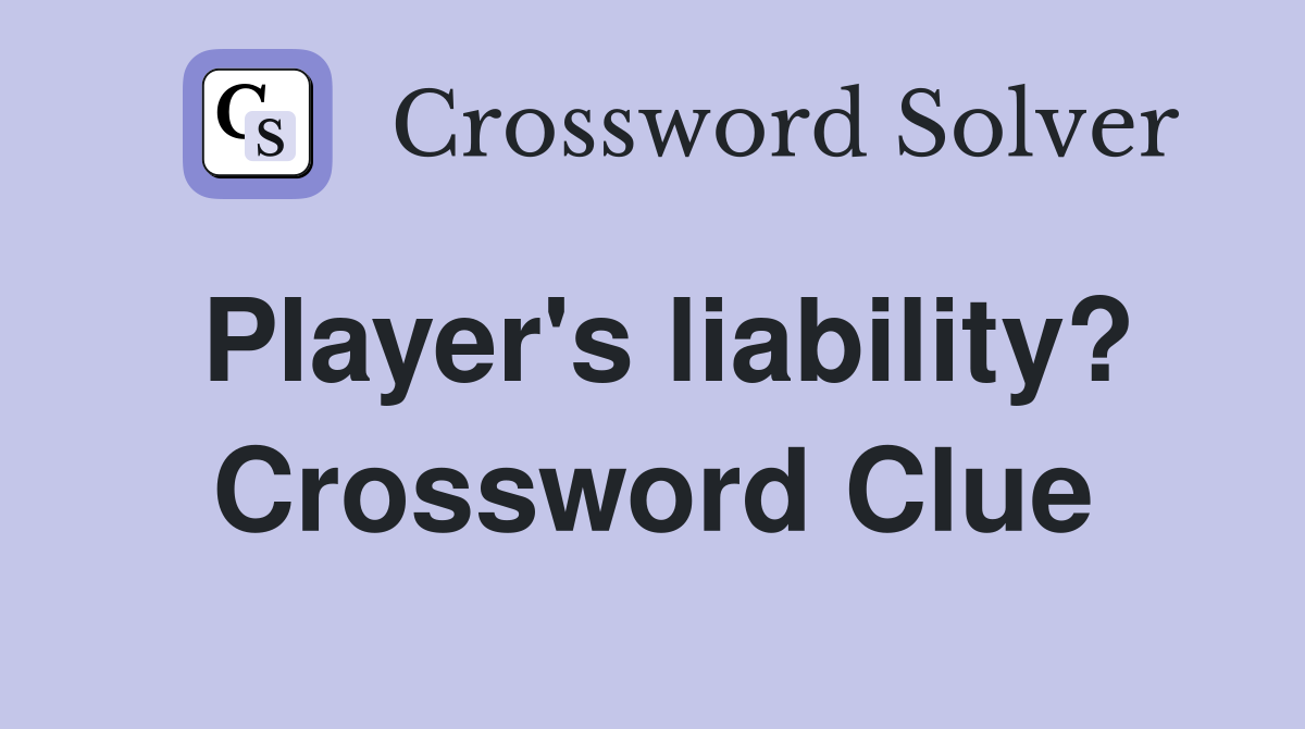 Player's liability? Crossword Clue