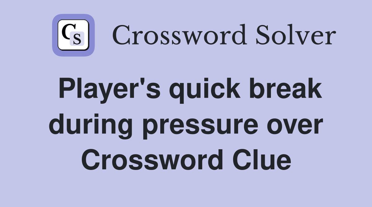 Player's quick break during pressure over Crossword Clue