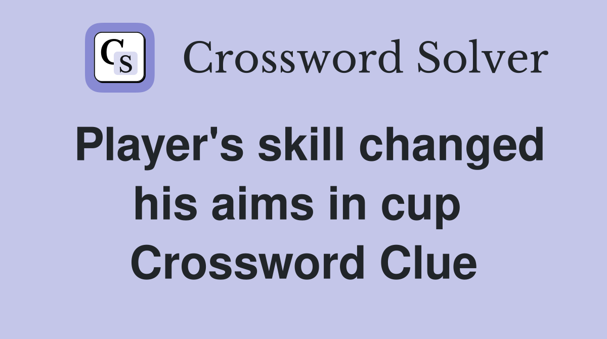 Player's skill changed his aims in cup  Crossword Clue