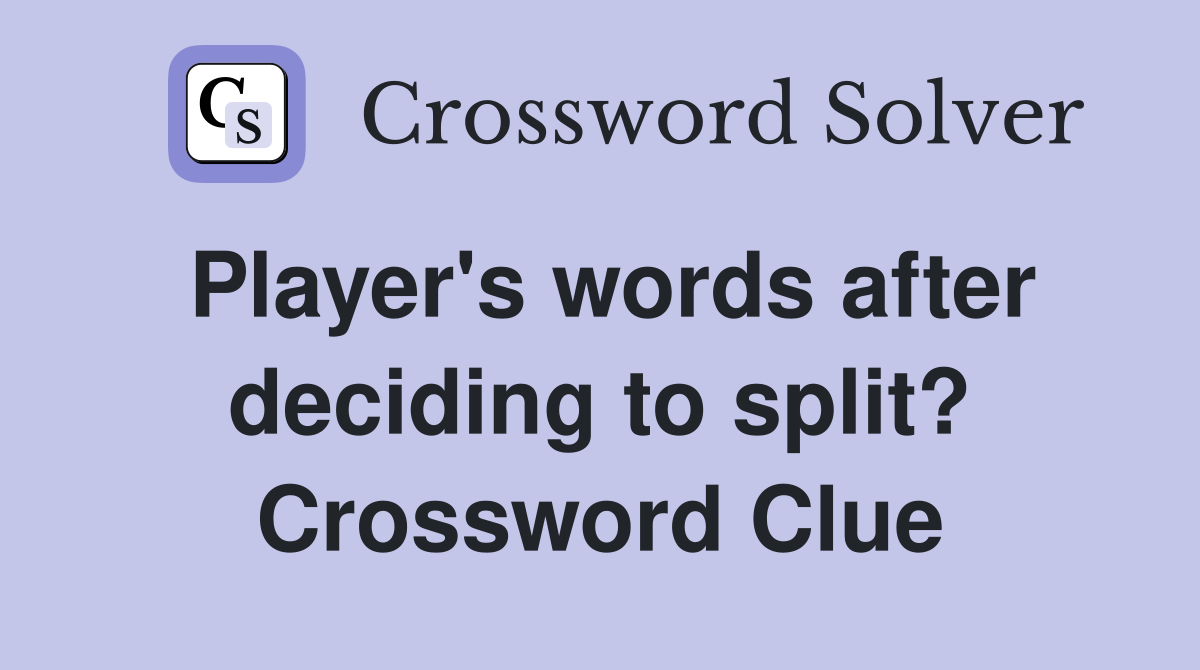 Player's words after deciding to split? Crossword Clue