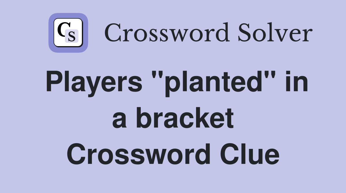 Players "planted" in a bracket Crossword Clue