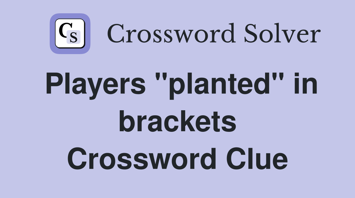 Players "planted" in brackets Crossword Clue