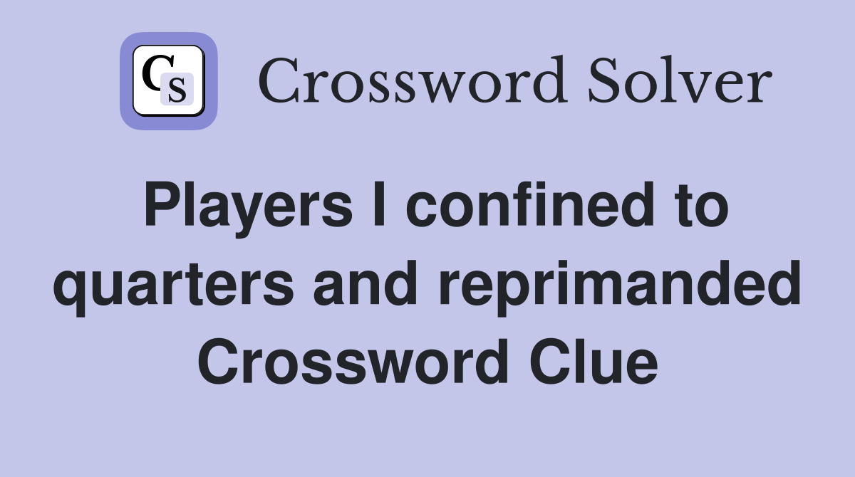 Players I confined to quarters and reprimanded Crossword Clue
