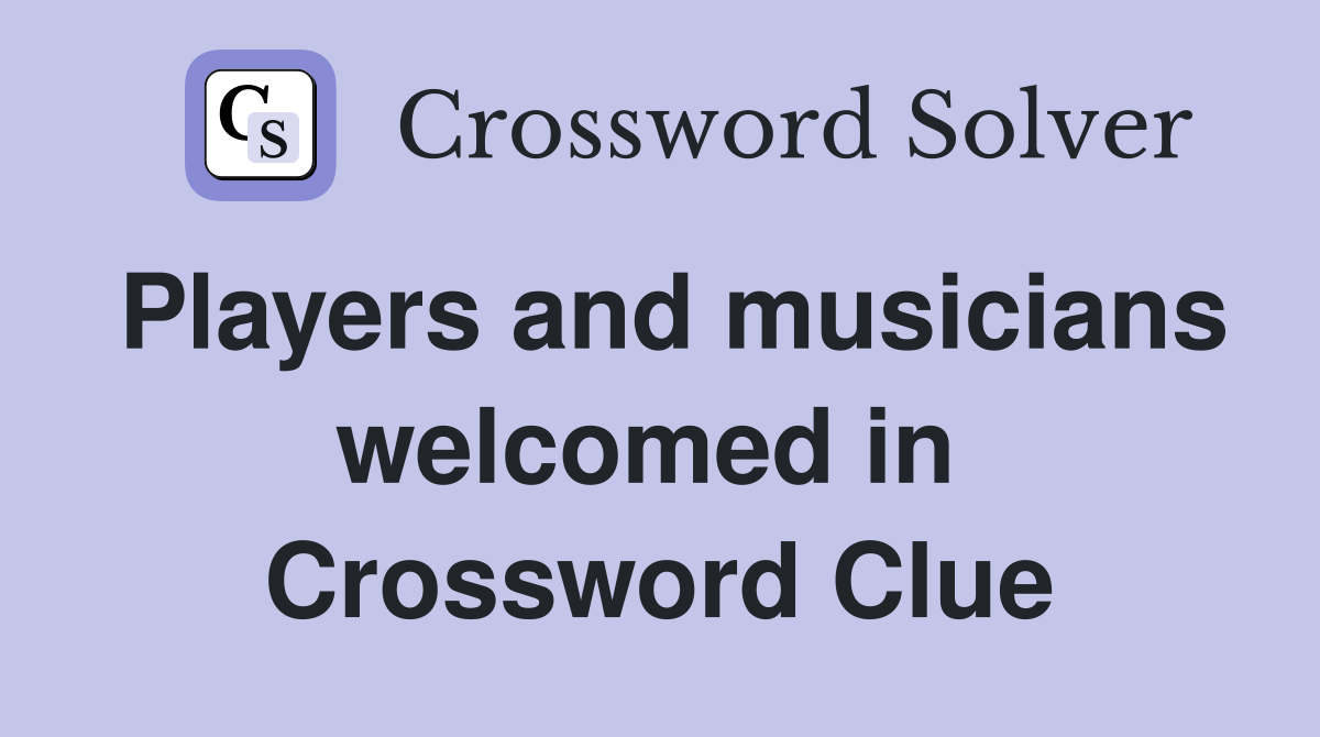 Players and musicians welcomed in  Crossword Clue