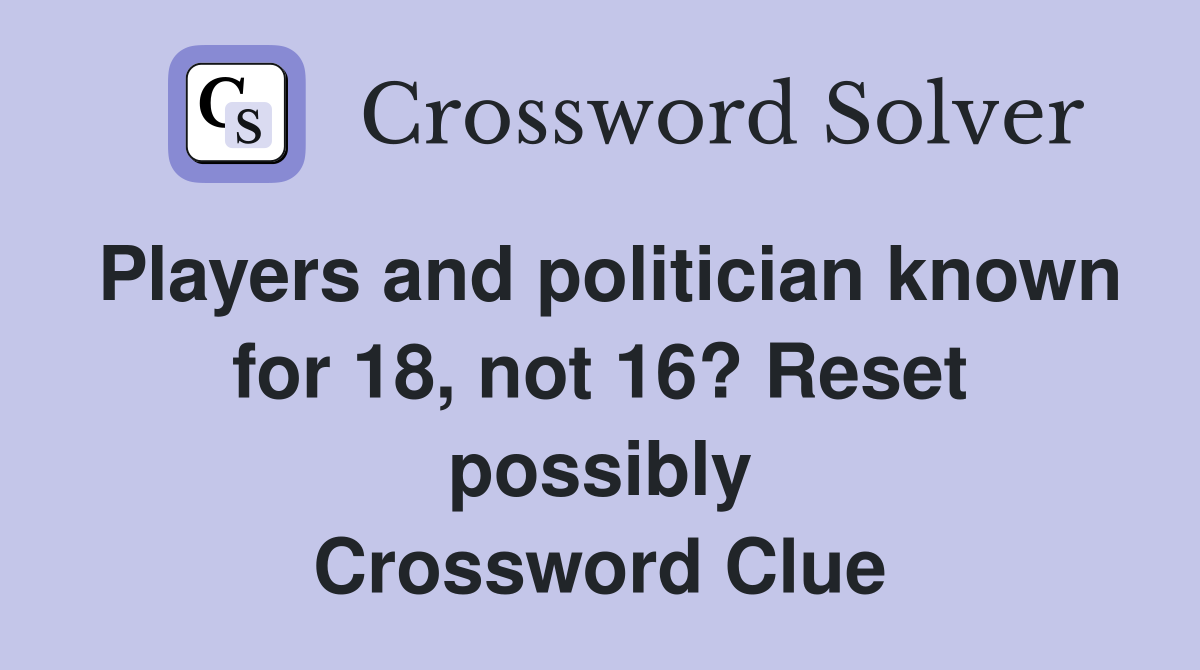 Players and politician known for 18, not 16? Reset possibly Crossword Clue