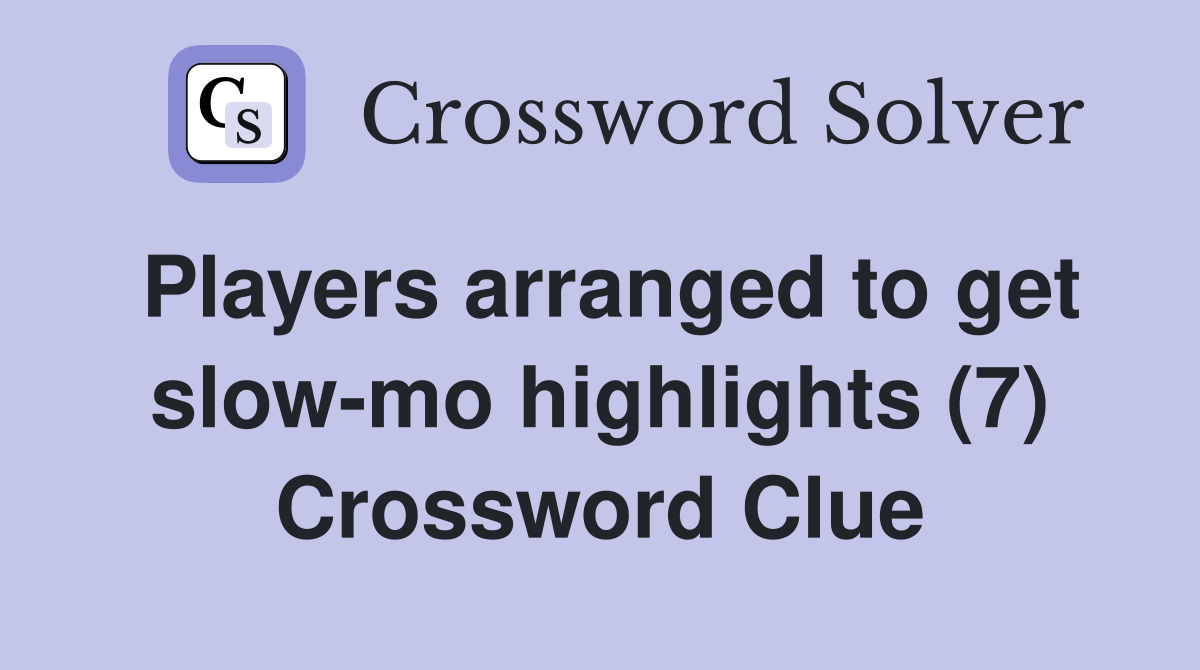 Players arranged to get slow-mo highlights (7) Crossword Clue