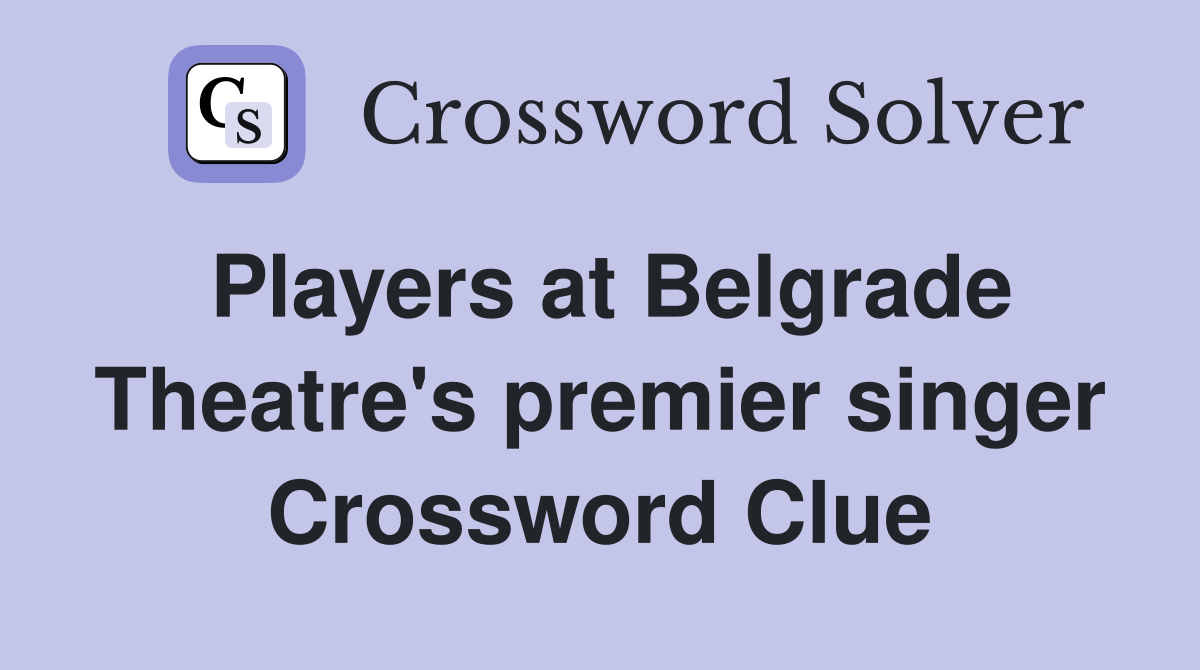 Players at Belgrade Theatre's premier singer Crossword Clue