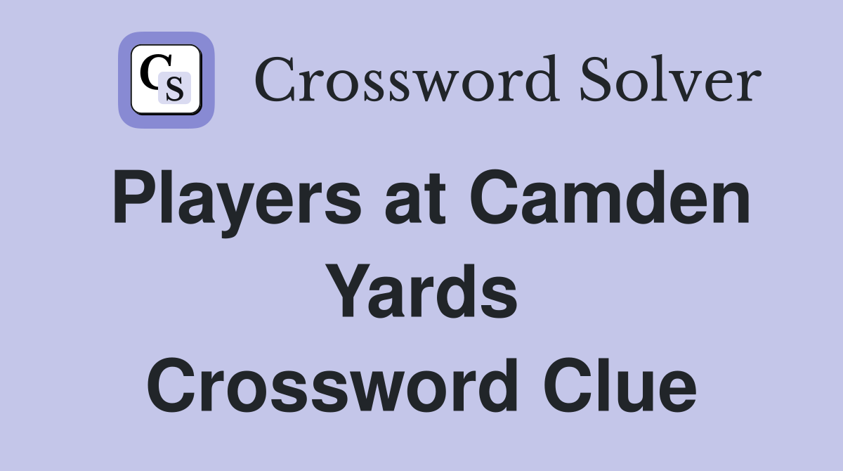 Players at Camden Yards Crossword Clue