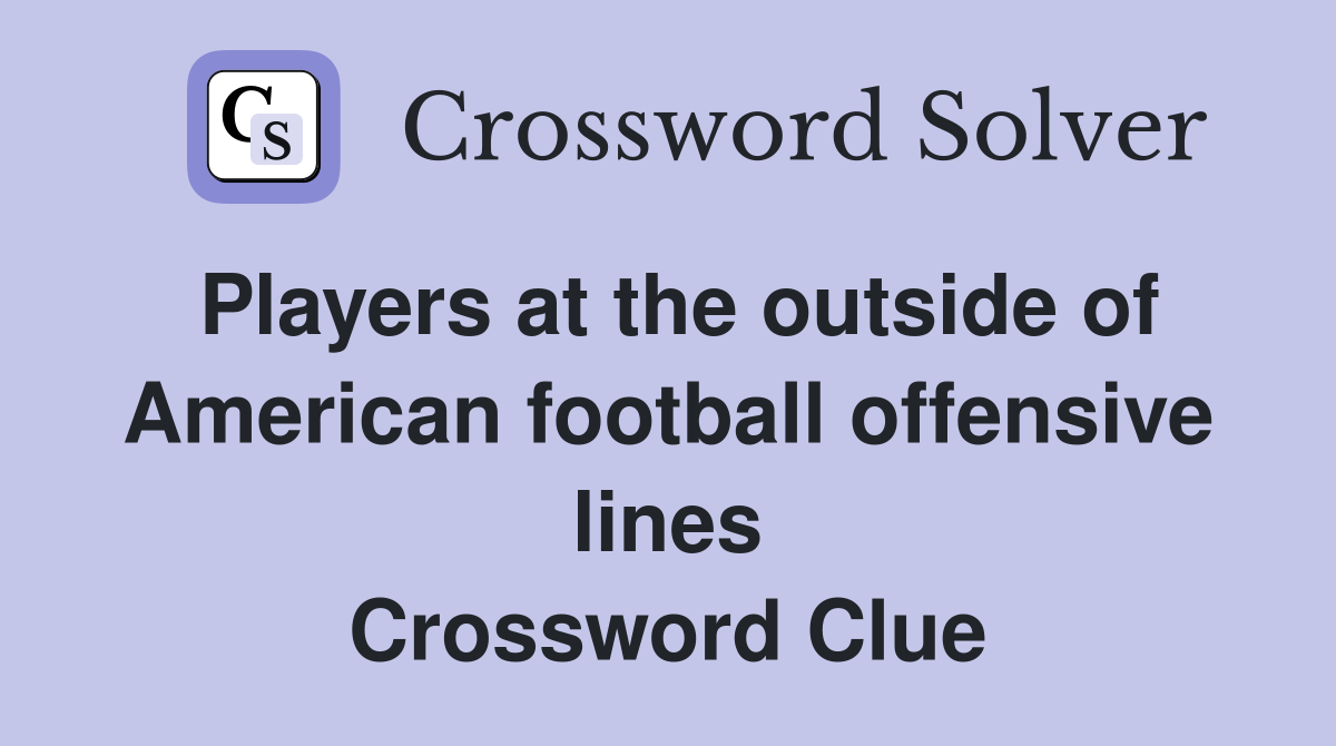 Players at the outside of American football offensive lines Crossword Clue