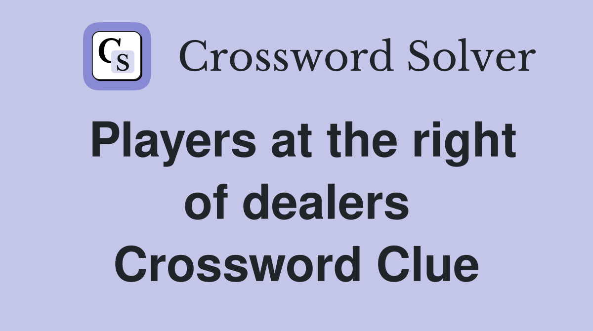 Players at the right of dealers Crossword Clue