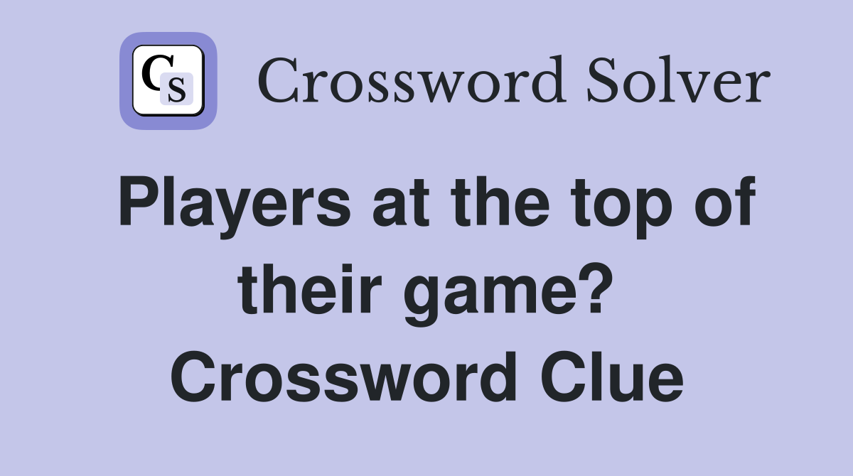 Players at the top of their game? Crossword Clue