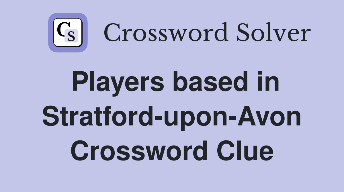 Players based in Stratford-upon-Avon Crossword Clue