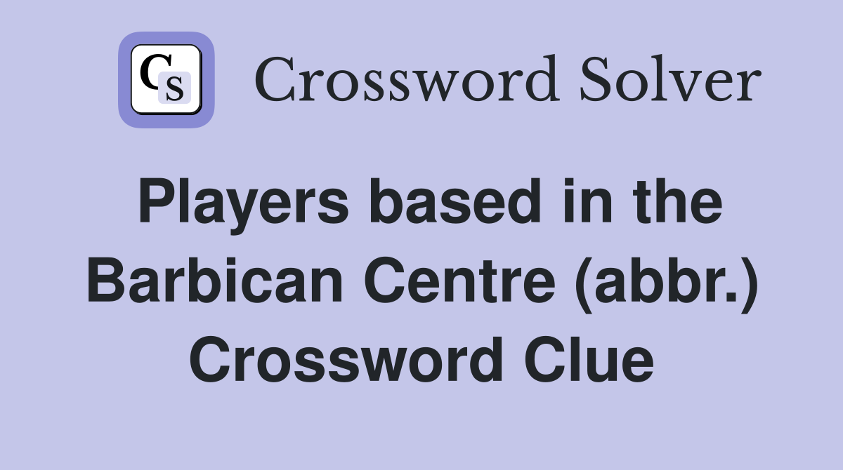 Players based in the Barbican Centre (abbr.) Crossword Clue