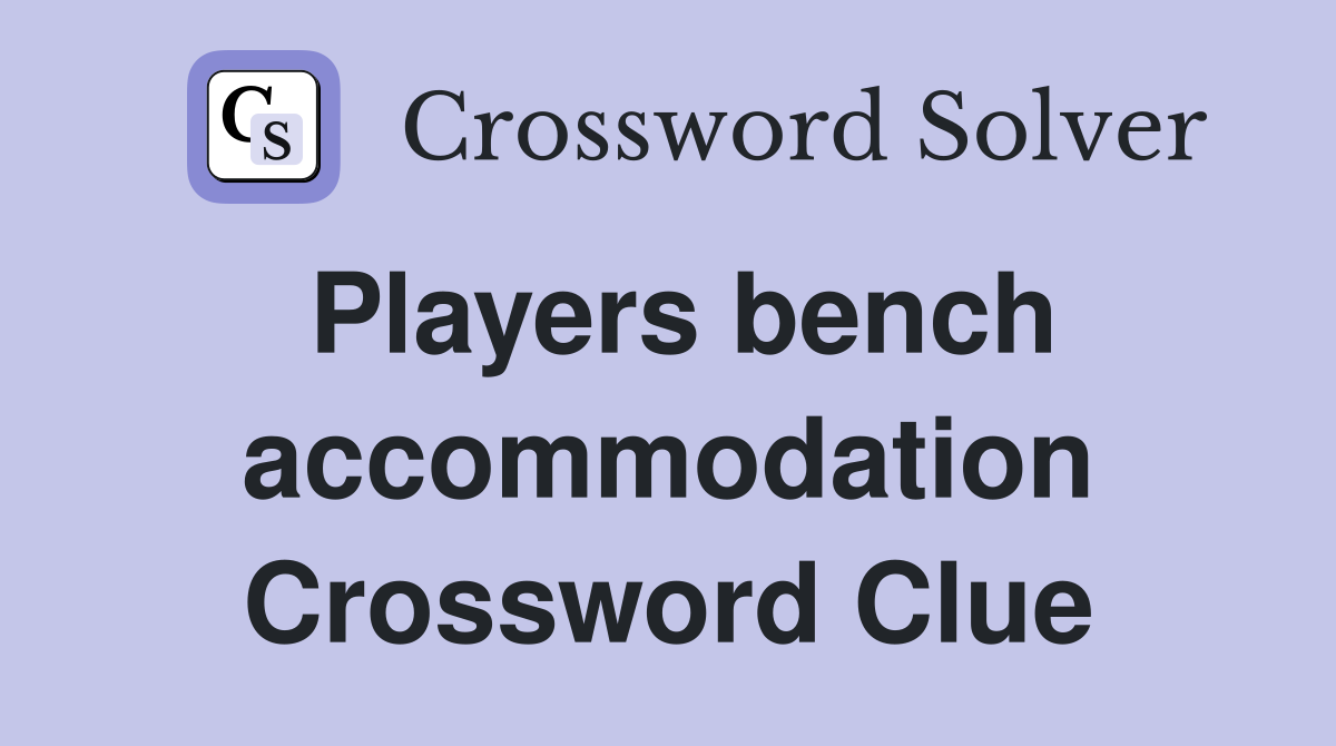 Players bench accommodation Crossword Clue