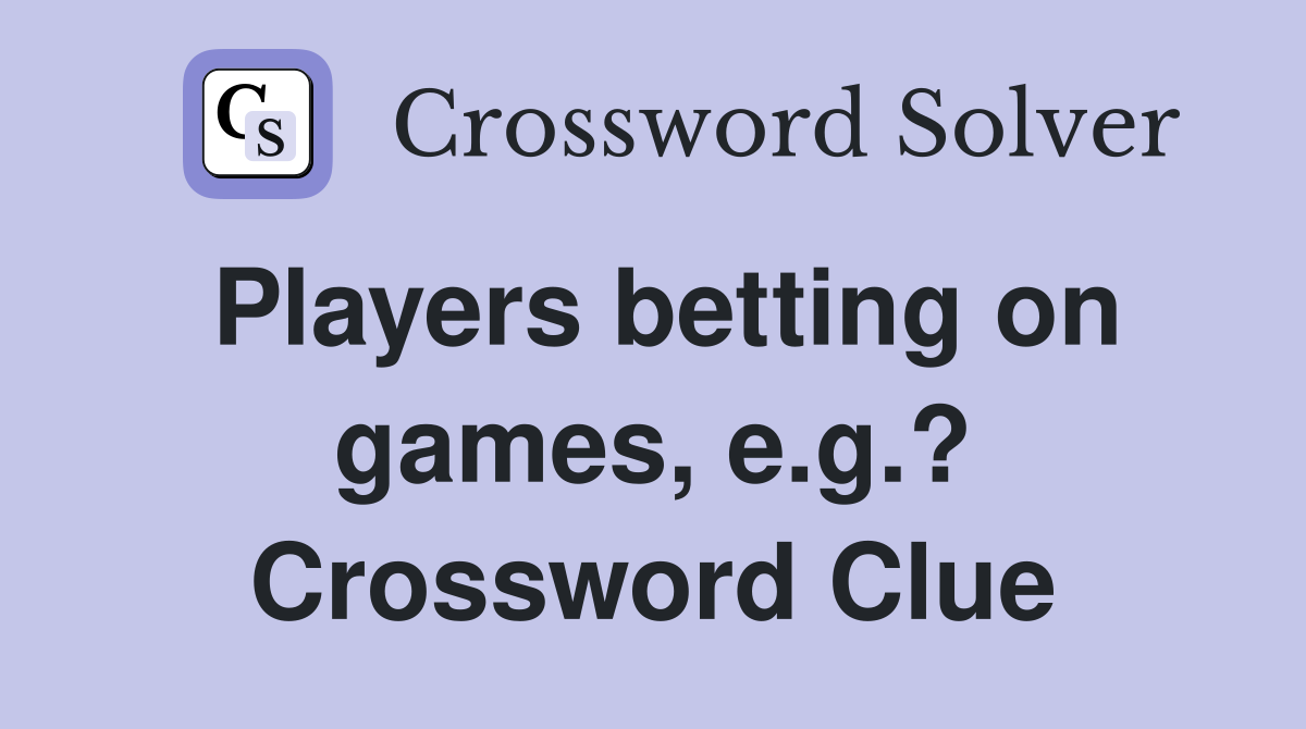Players betting on games, e.g.? Crossword Clue
