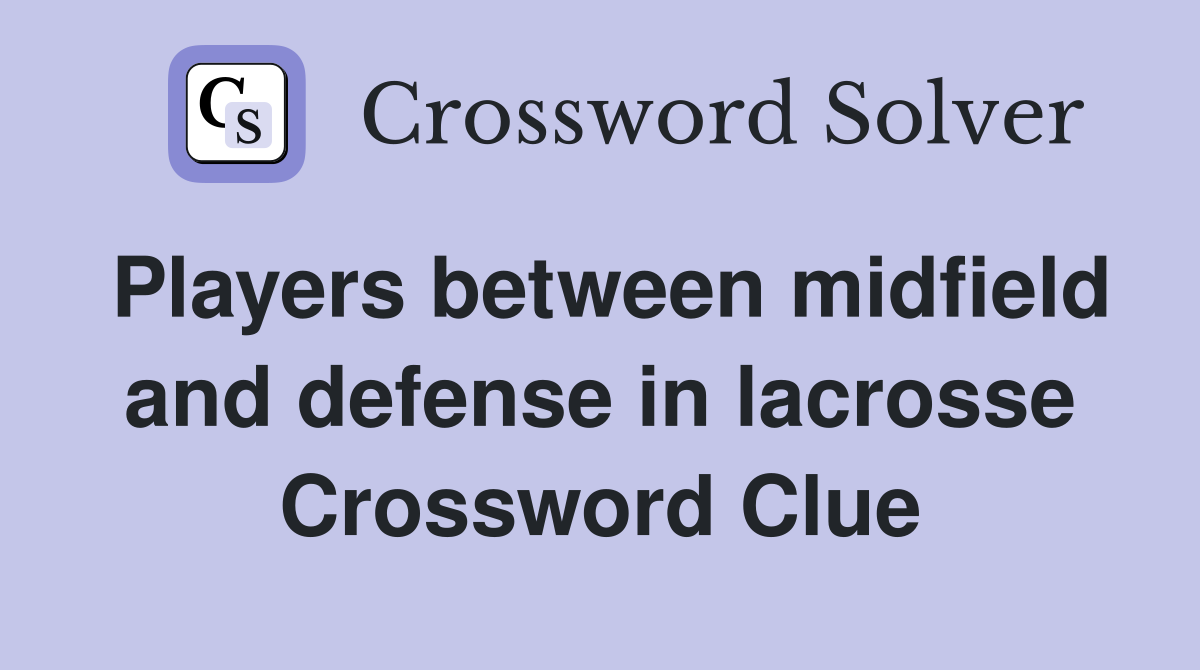 Players between midfield and defense in lacrosse Crossword Clue