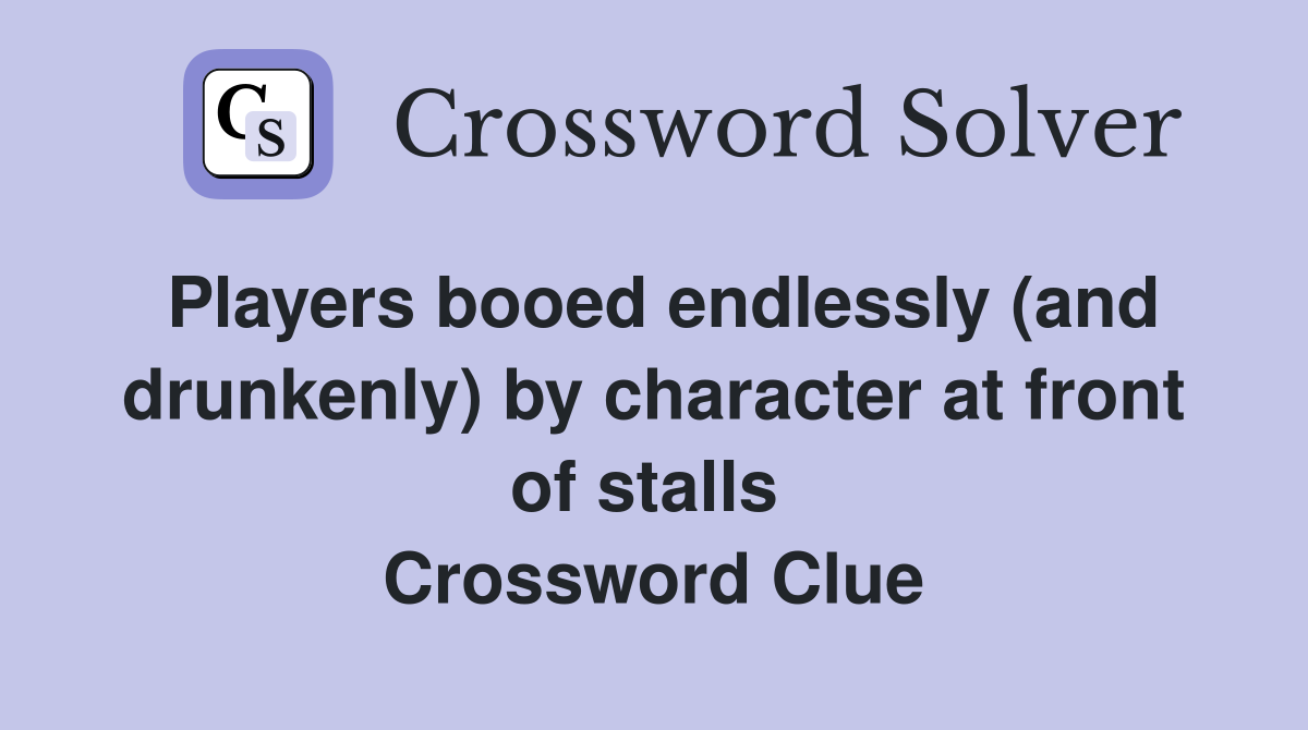 Players booed endlessly (and drunkenly) by character at front of stalls  Crossword Clue