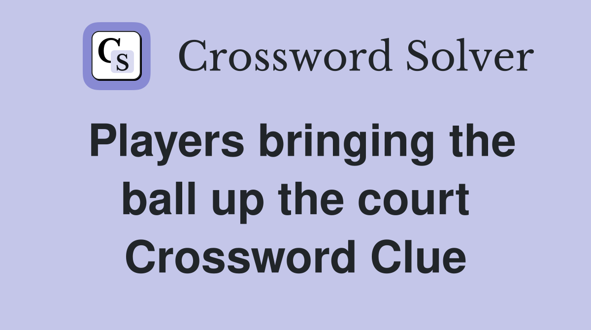 Players bringing the ball up the court Crossword Clue