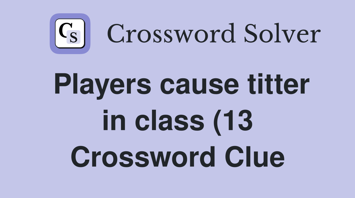 Players cause titter in class (13) Crossword Clue Answers Crossword Players cause titter in class (13) Crossword Clue Answers Crossword