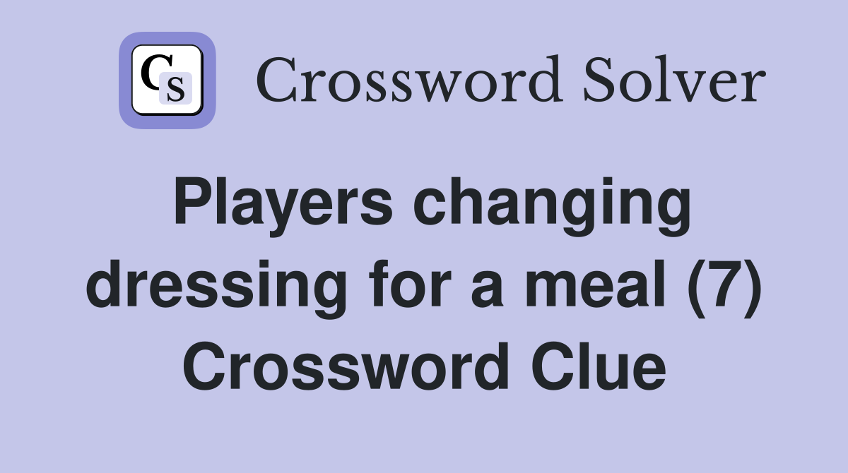 Players changing dressing for a meal (7) Crossword Clue