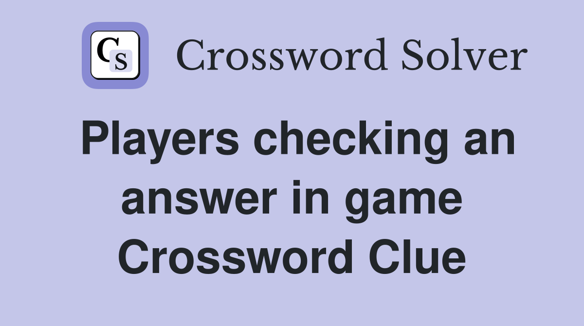 Players checking an answer in game Crossword Clue