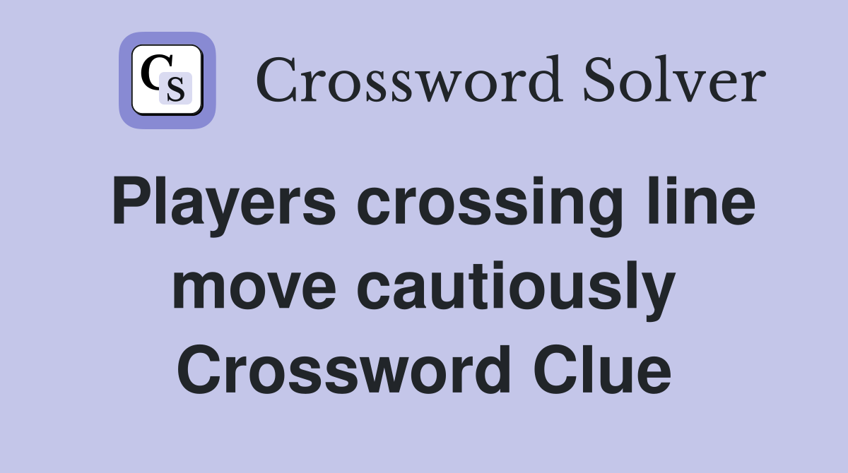 Players crossing line move cautiously Crossword Clue