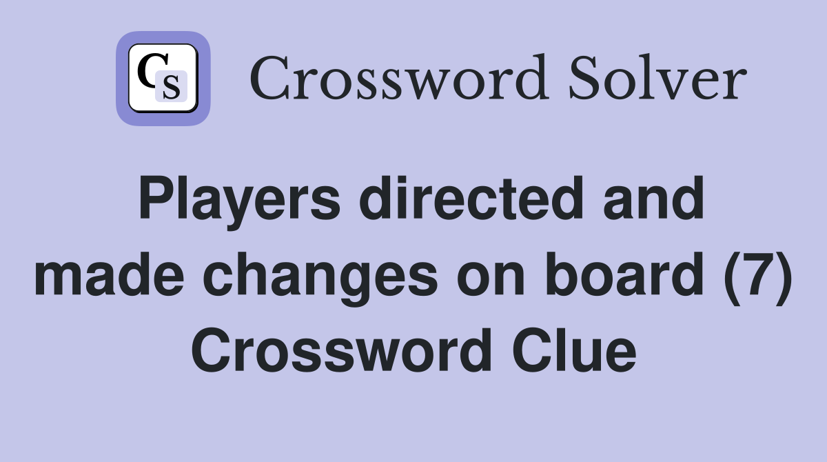 Players directed and made changes on board (7) Crossword Clue
