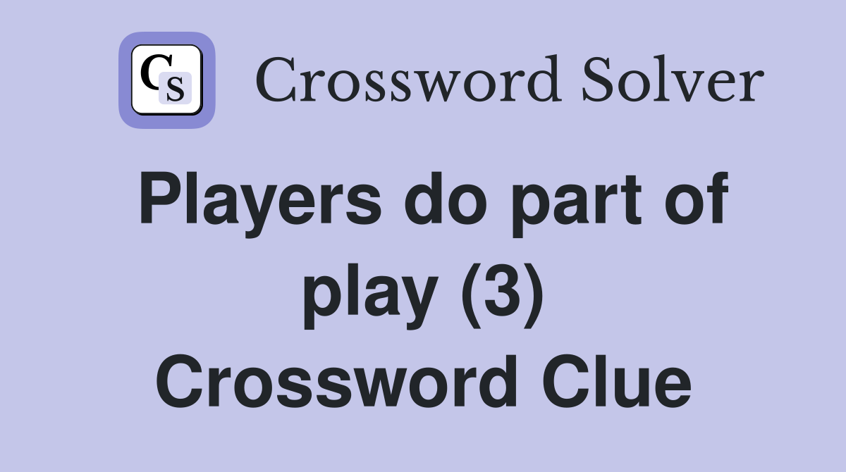 Players do part of play (3) Crossword Clue