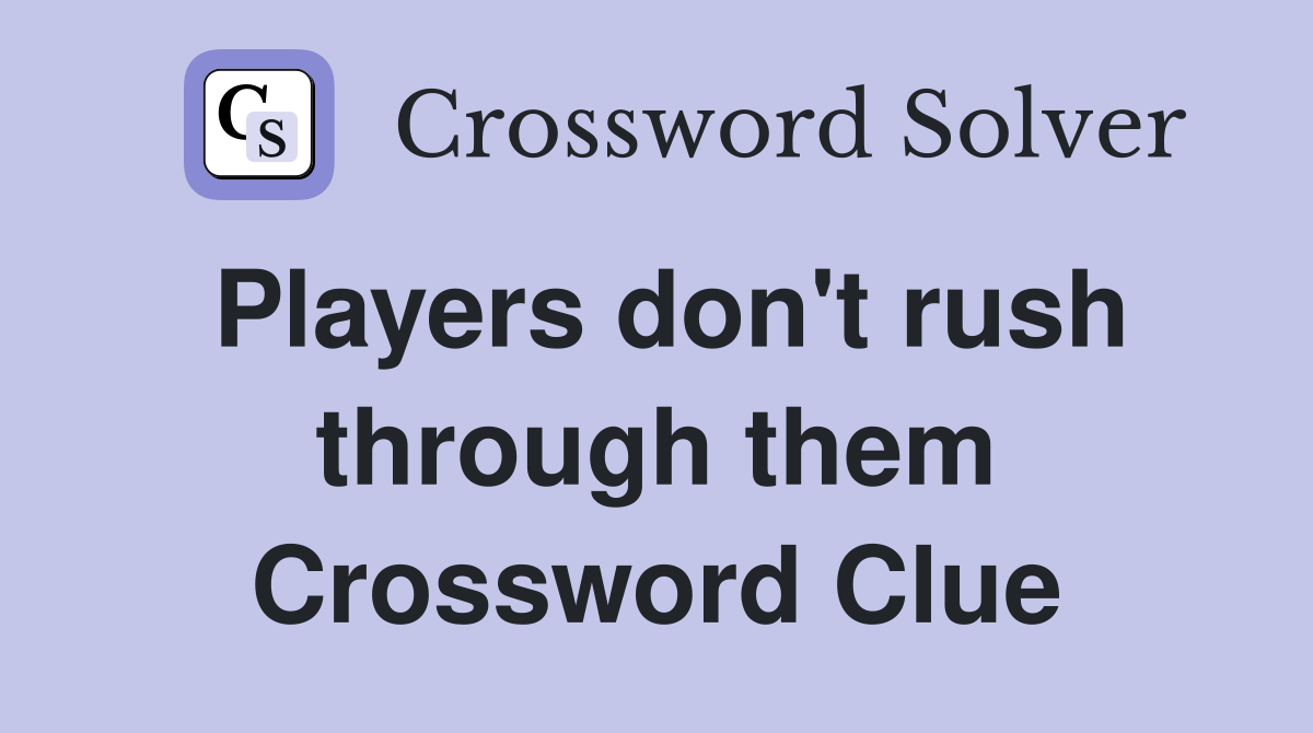 Players don't rush through them Crossword Clue