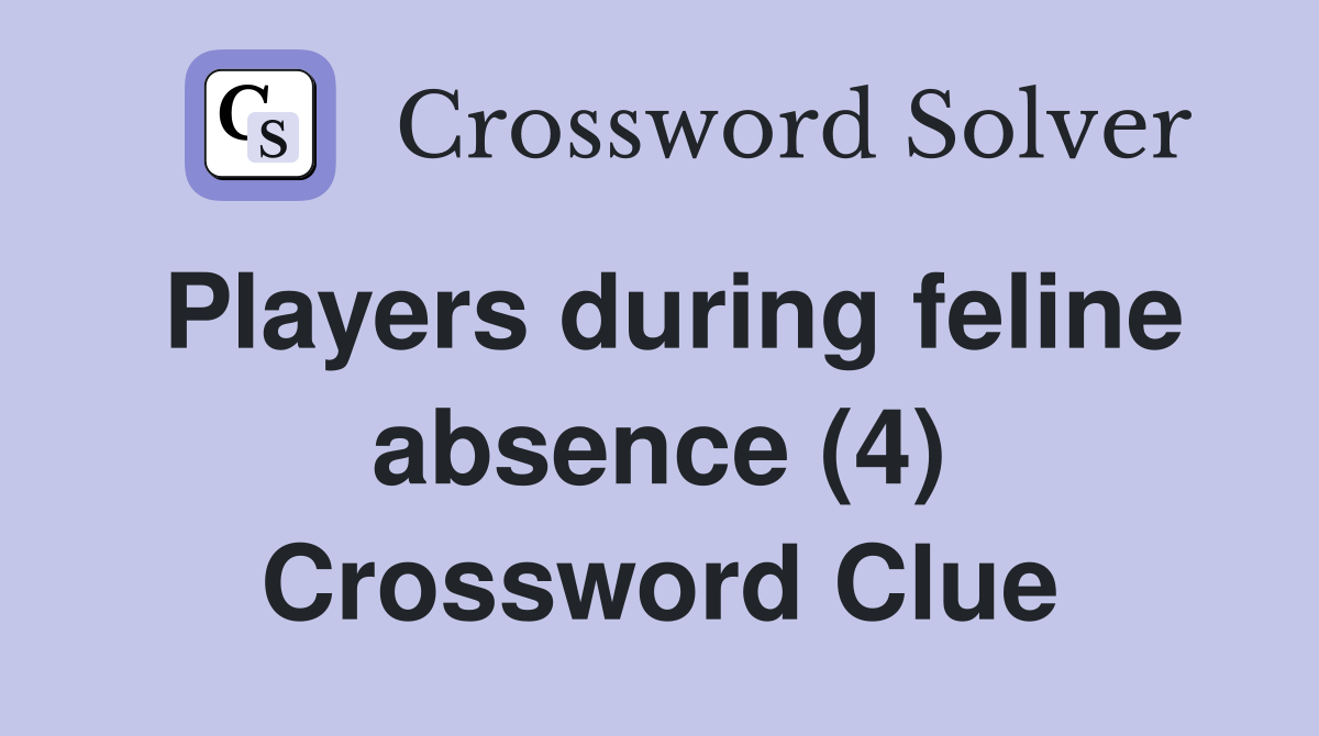Players during feline absence (4) Crossword Clue
