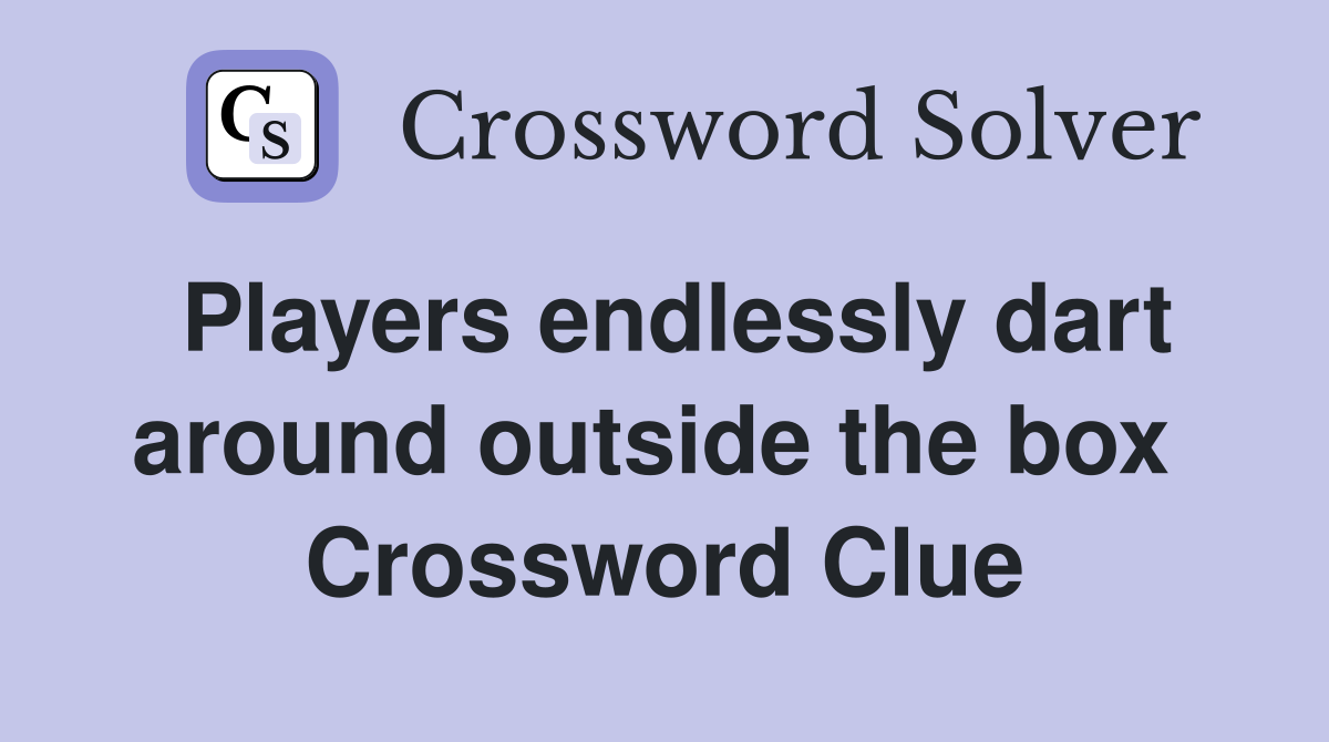 Players endlessly dart around outside the box  Crossword Clue