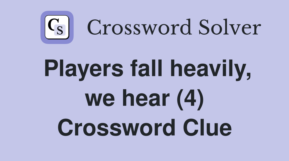 Players fall heavily, we hear (4) Crossword Clue
