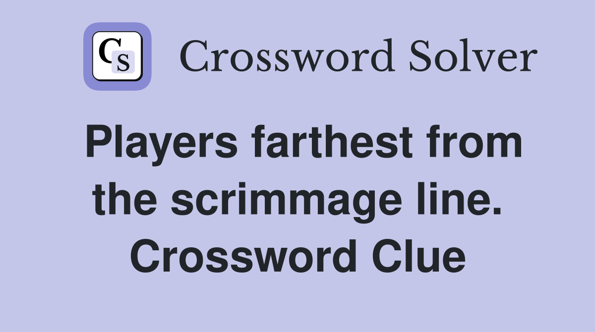 Players farthest from the scrimmage line. Crossword Clue