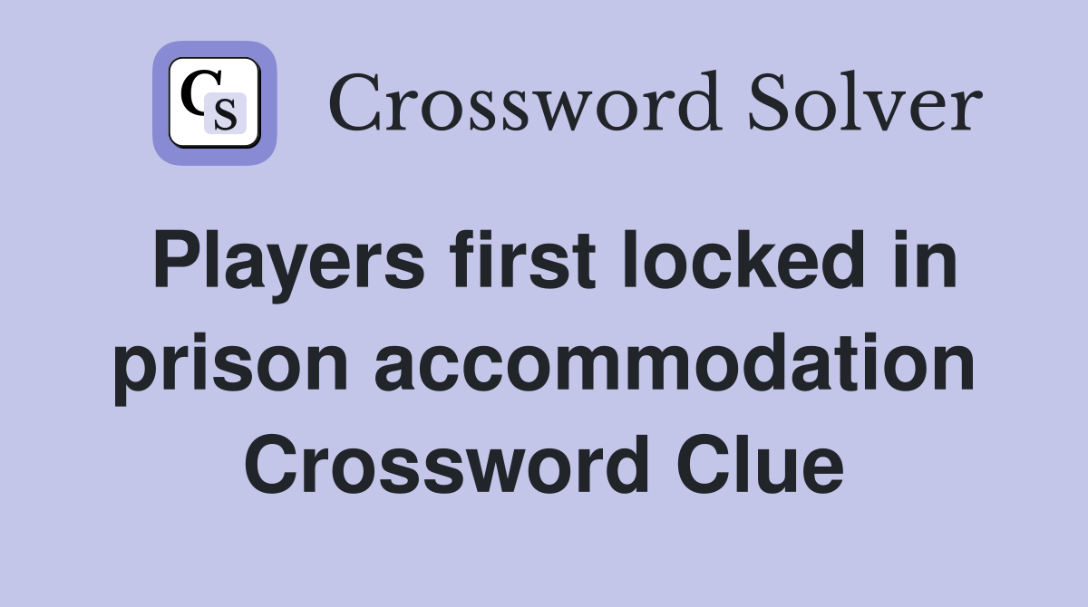 Players first locked in prison accommodation Crossword Clue