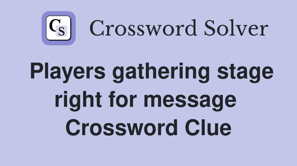 Players gathering stage right for message  Crossword Clue