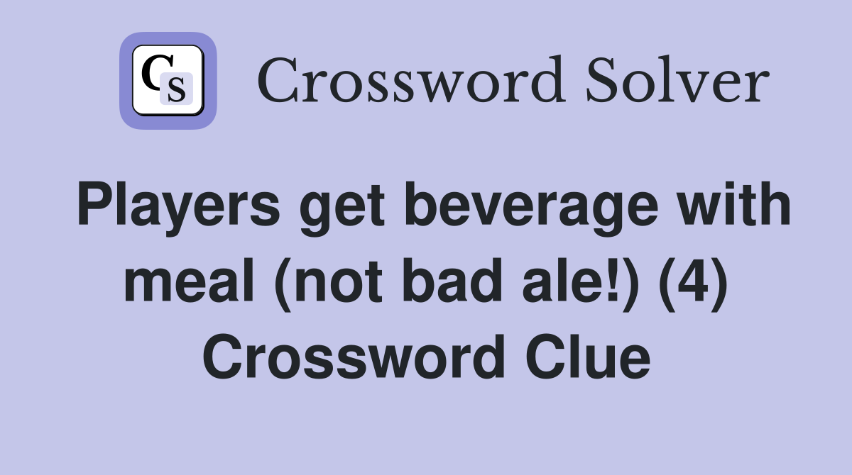Players get beverage with meal (not bad ale!) (4) Crossword Clue