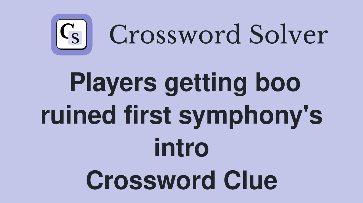 Players getting boo ruined first symphony's intro Crossword Clue