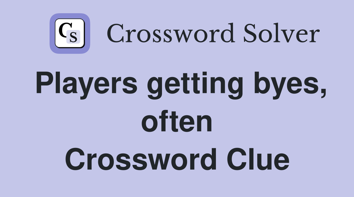 Players getting byes, often Crossword Clue