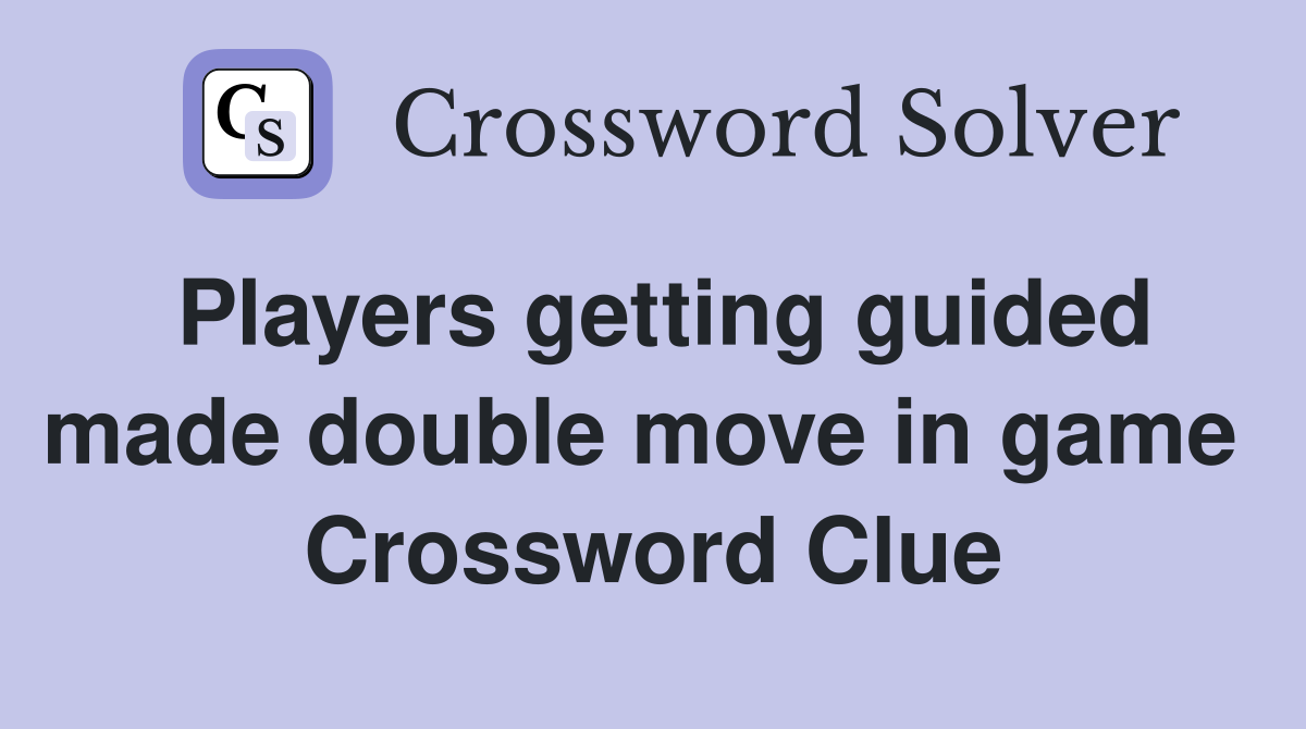 Players getting guided made double move in game  Crossword Clue