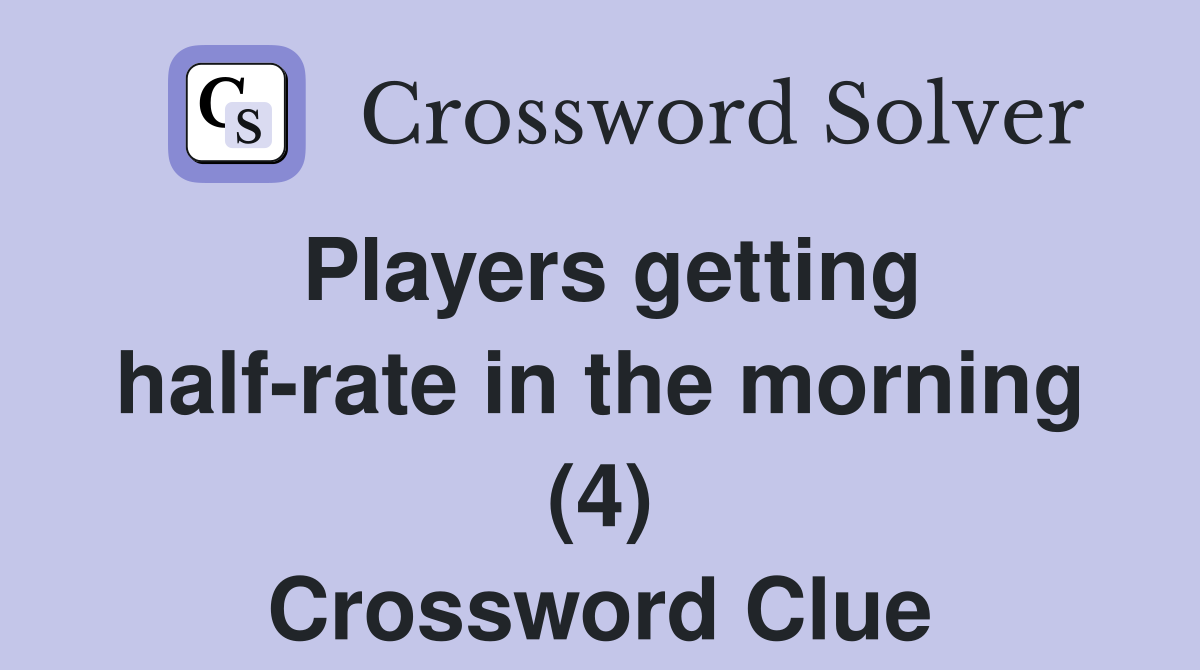 Players getting half-rate in the morning (4) Crossword Clue