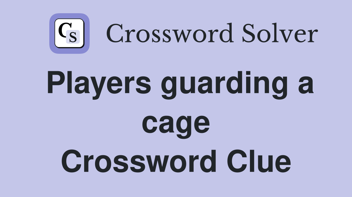 Players guarding a cage Crossword Clue