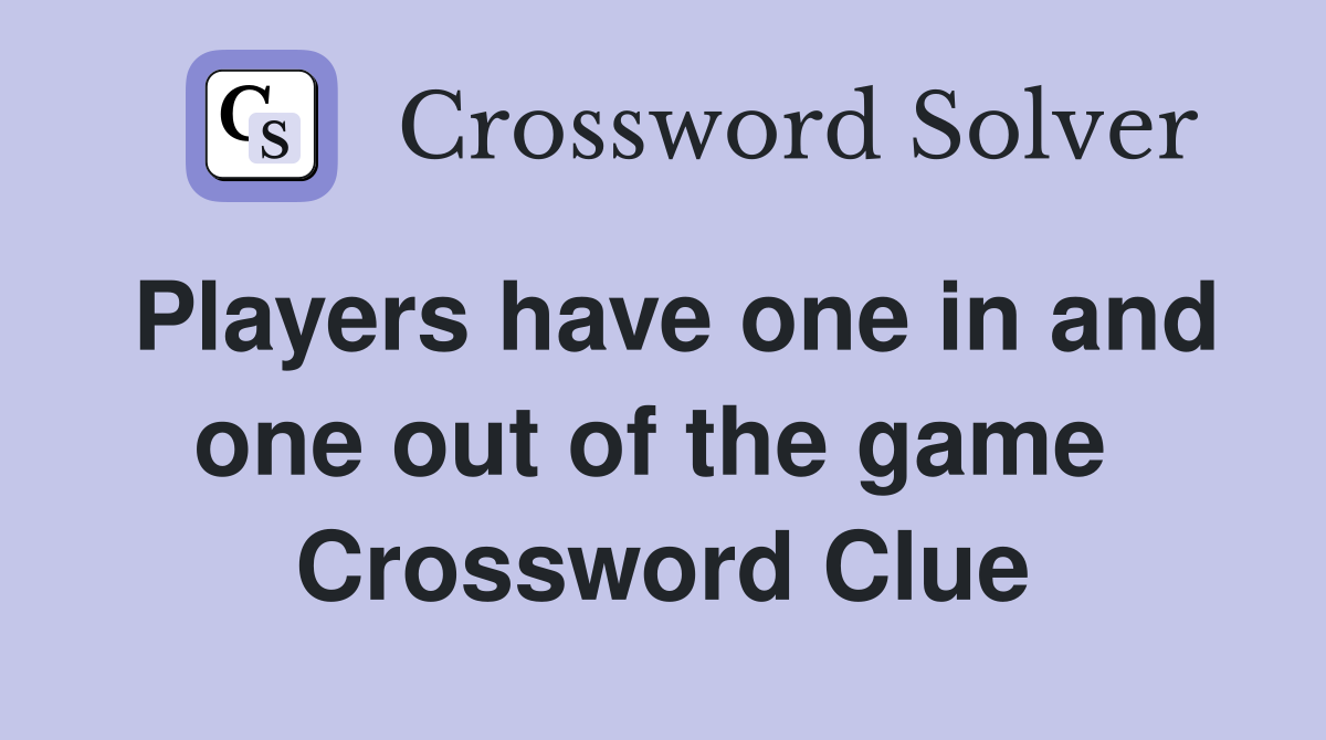 Players have one in and one out of the game  Crossword Clue