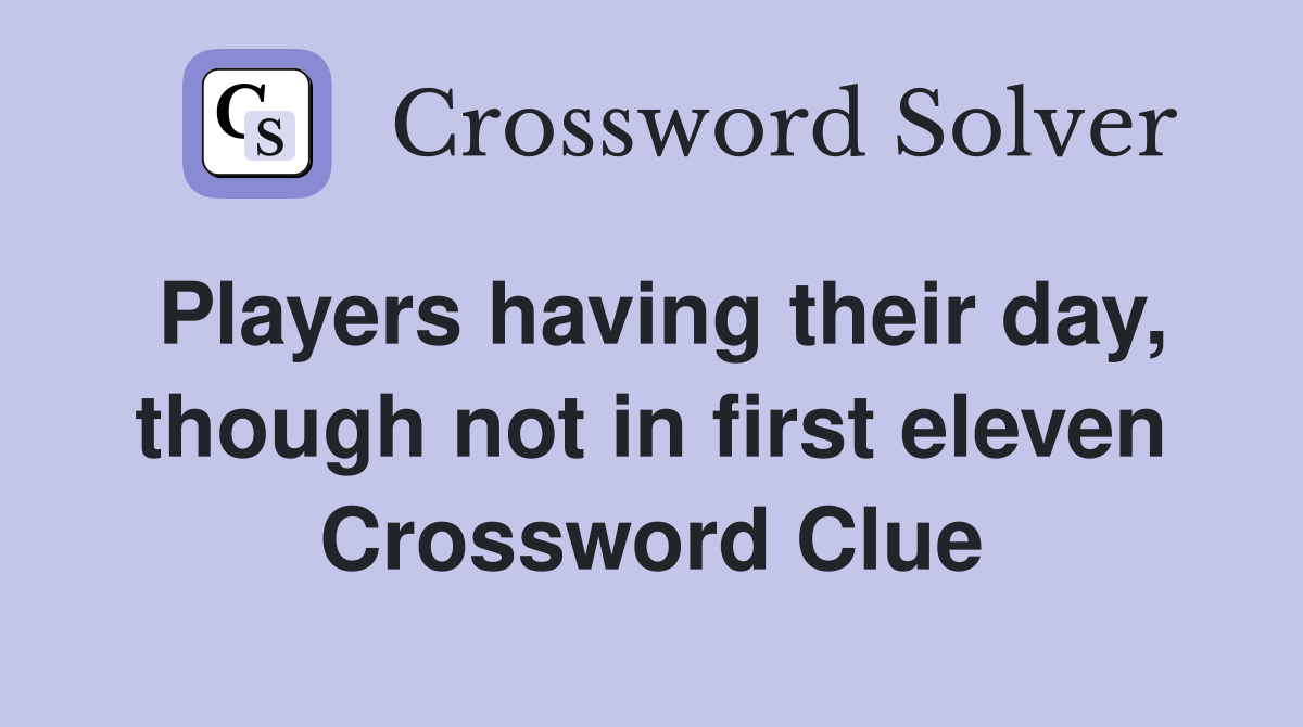 Players having their day, though not in first eleven Crossword Clue