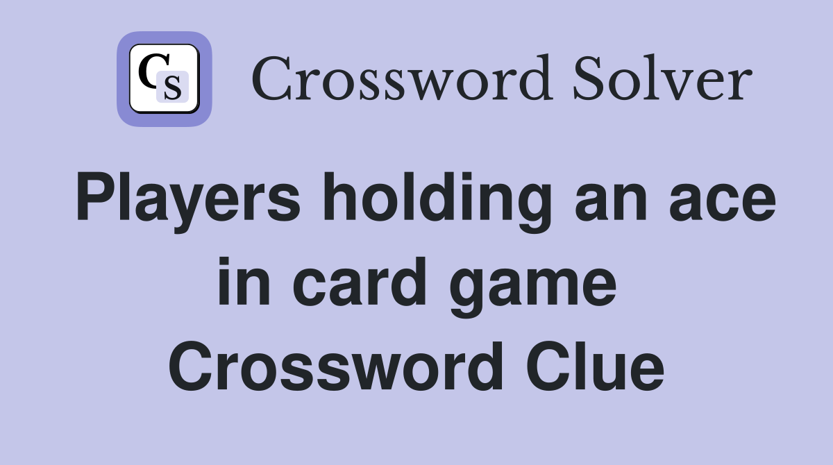 Players holding an ace in card game Crossword Clue