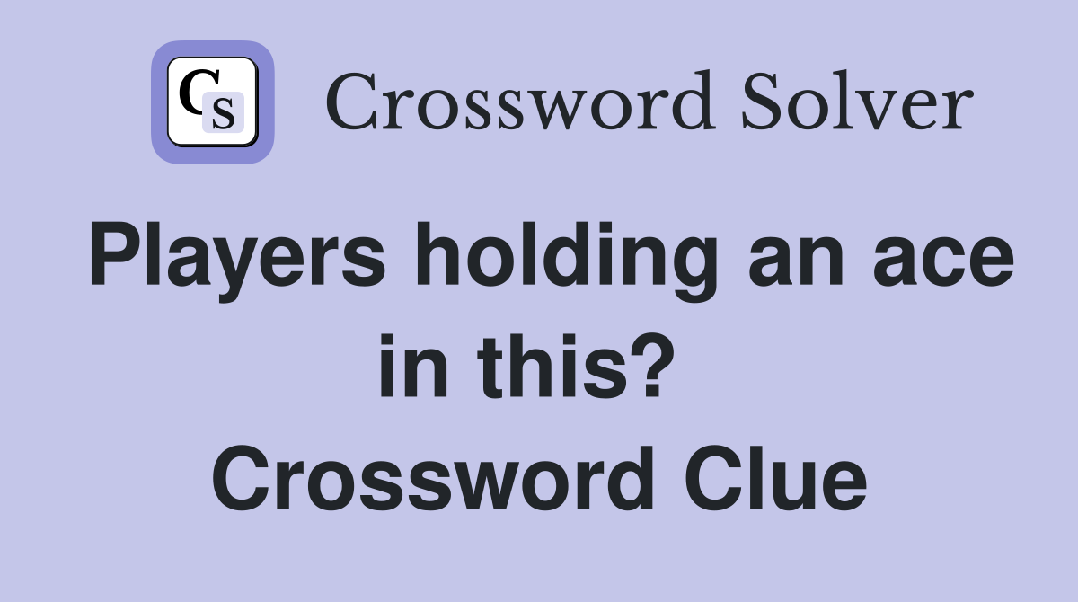 Players holding an ace in this?  Crossword Clue